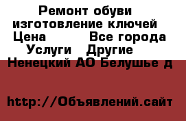 Ремонт обуви , изготовление ключей › Цена ­ 100 - Все города Услуги » Другие   . Ненецкий АО,Белушье д.